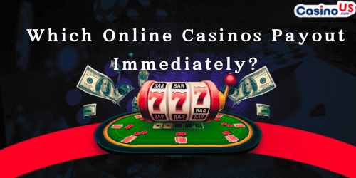 Which Online Casinos Payout Immediately
